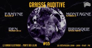 22.02.19 | Graisse Auditive #15 : Famyne x Montagne x Den. x Brusque @ LE CIRQUE ELECTRIQUE